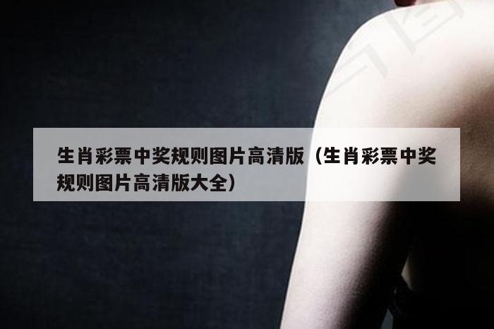 生肖彩票中奖规则图片高清版(生肖彩票中奖规则图片高清版大全)
