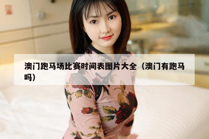 澳门跑马场比赛时间表图片大全（澳门有跑马吗）