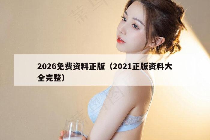 2026免费资料正版（2021正版资料大全完整）
